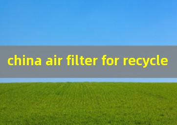 china air filter for recycle